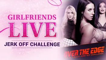 Girlfriends Live - Over The Edge - The Ultimate Jerk Off Challenge