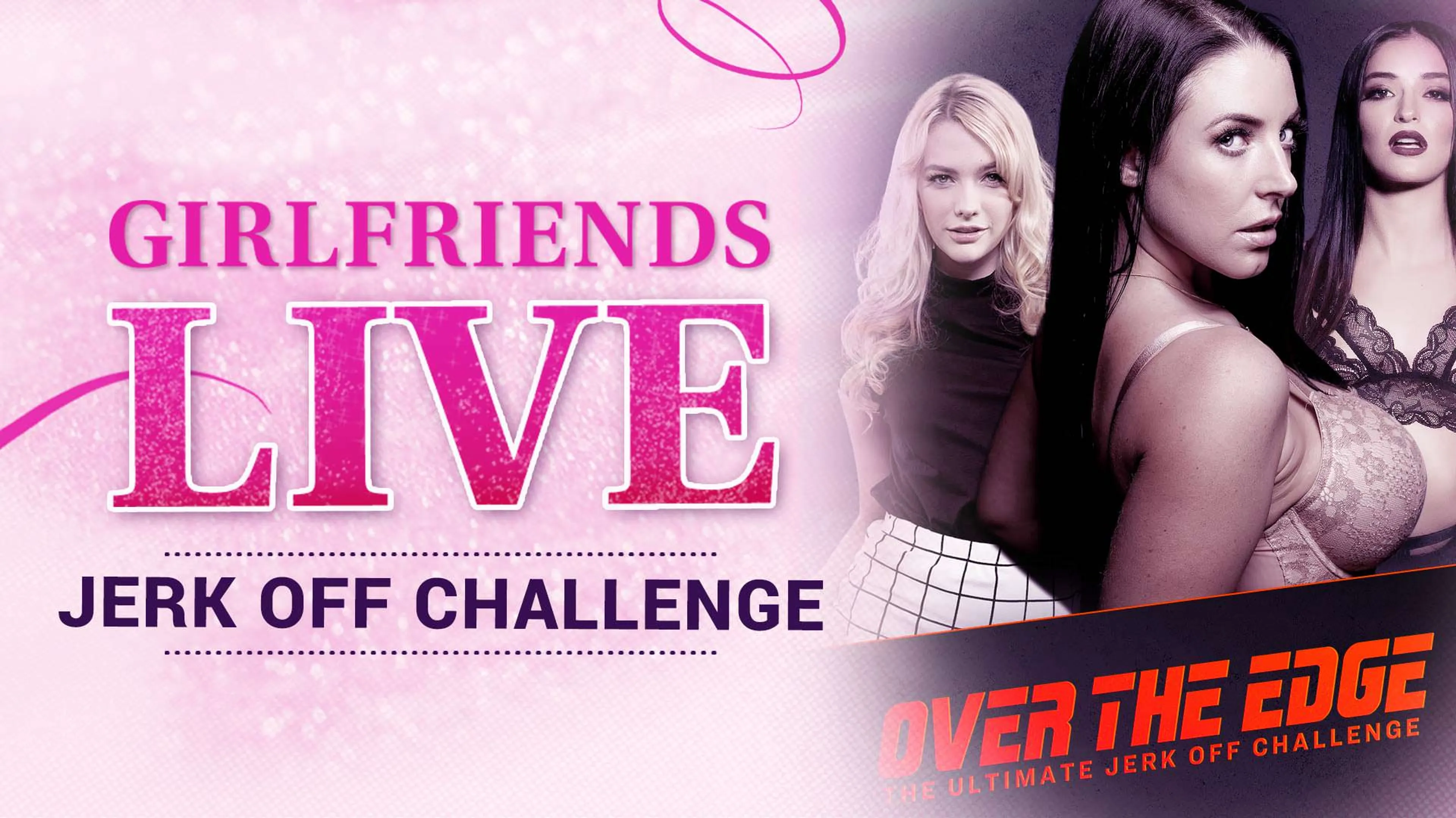 Girlfriends Live - Over The Edge - The Ultimate Jerk Off Challenge
