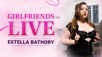 Girlfriends Live - Estella Bathory