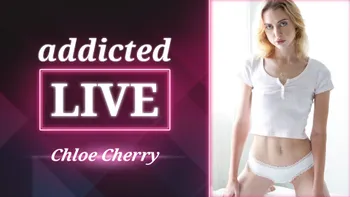 addicted LIVE - Chloe Cherry