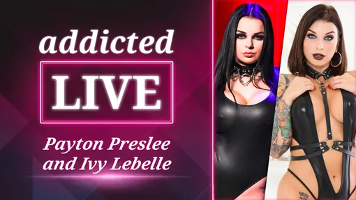 addicted LIVE - Ivy Lebelle & Payton Preslee