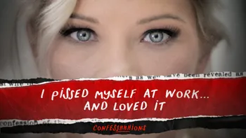 I Pissed Myself At Work... And Loved It I Pissed Myself At Work... And Loved It